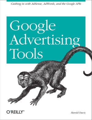 Google Advertising Tools Cashing in with AdSense, AdWords, and the Google APIs【電子書籍】[ Harold Davis ]