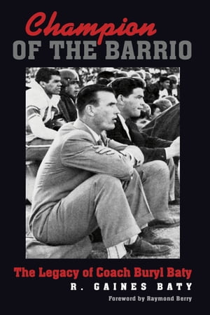 Champion of the Barrio The Legacy of Coach Buryl Baty【電子書籍】[ R. Gaines Baty ]