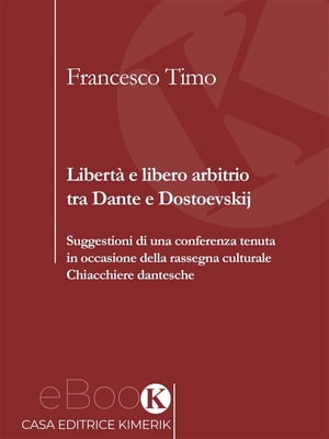 Libert? e libero arbitrio tra Dante e Dostoevskij Suggestioni di una conferenza tenuta in occasione della rassegna culturale Chiacchiere dantesche【電子書籍】[ Francesco Timo ]