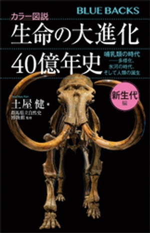 カラー図説　生命の大進化40億年史　新生代編　哺乳類の時代ーー多様化、氷河の時代、そして人類の誕生【電子書籍】[ 土屋健 ]