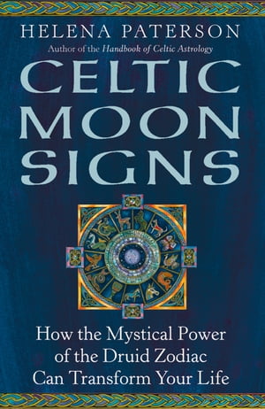 Celtic Moon Signs: How the Mystical Power of the Druid Zodiac Can Transform Your Life