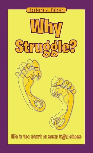 Why Struggle? Life Is Too Short to Wear Tight Shoes【電子書籍】[ Barbara J. Faison ]
