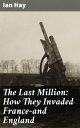 The Last Million: How They Invaded Franceーand England The Last Million: Stories ...
