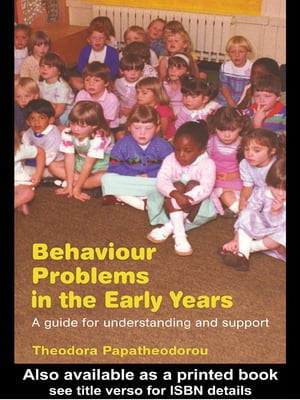 Behaviour Problems in the Early Years A Guide for Understanding and Support【電子書籍】[ Theodora Papatheodorou ]