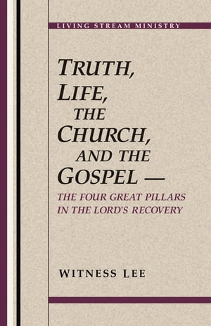 Truth, Life, the Church, and the Gospel -- The Four Great Pillars in the Lord's Recovery