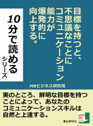 目標を持つと、不思議なことにコミュニケーション能力が爆発的に向上する。10分で読める。【電子書籍】[ MBビジネス研究班 ]