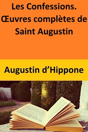 Les Confessions. Œuvres complètes de Saint Augustin