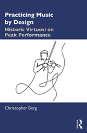 楽天楽天Kobo電子書籍ストアPracticing Music by Design Historic Virtuosi on Peak Performance【電子書籍】[ Christopher Berg ]