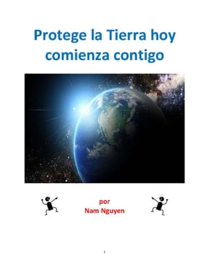 Protege la Tierra hoy comienza contigo Protect Earth Today starts with you in Spanish【電子書籍】[ Nam Nguyen ]