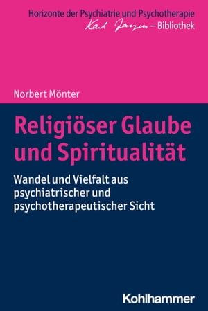 Religi?ser Glaube und Spiritualit?t Wandel und Vielfalt aus psychiatrischer und psychotherapeutischer Sicht