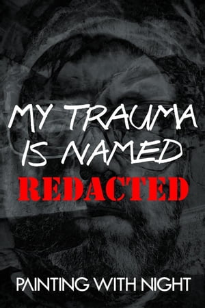 My Trauma is Named REDACTED