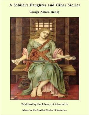 A Soldier's Daughter and Other Stories【電子書籍】[ George Alfred Henty ](3)