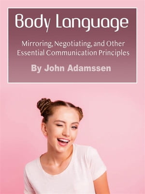 Body Language Mirroring, Negotiating, and Other Essential Communication Principles