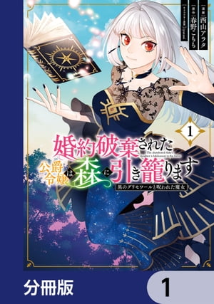 婚約破棄された公爵令嬢は森に引き籠ります　黒のグリモワールと呪われた魔女【分冊版】　1