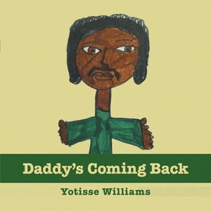 Daddy’s Coming Back【電子書籍】[ Yotisse Williams ]