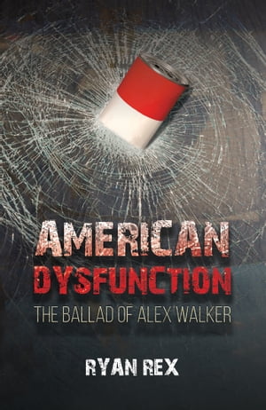 American Dysfunction The Ballad of Alex Walker