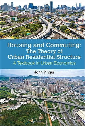 Housing And Commuting: The Theory Of Urban Residential Structure - A Textbook In Urban Economics【電子書籍】 John Yinger