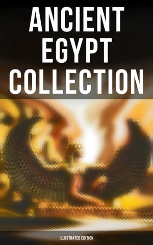 Ancient Egypt Collection (Illustrated Edition) History, Archaeology, Literature, Mythology Ancient Egyptian Texts (The Book of the Dead More)【電子書籍】 George Rawlinson