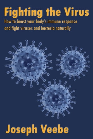 Fighting the Virus: How to Boost Your Immune Response and Fight Viruses and Bacteria Naturally