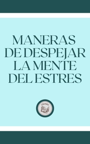 MANERAS DE DESPEJAR LA MENTE DEL ESTRES