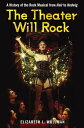 The Theater Will Rock A History of the Rock Musical, from Hair to Hedwig【電子書籍】 Elizabeth Lara Wollman