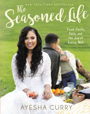 The Seasoned Life Food, Family, Faith, and the Joy of Eating Well【電子書籍】[ Ayesha Curry ]