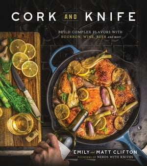 Cork and Knife Build Complex Flavors with Bourbon, Wine, Beer and More【電子書籍】[ Emily Clifto..