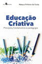 Educa o Criativa Princ pios, fundamentos e pedagogia【電子書籍】 Mateus Pinheiro de Farias