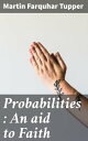 楽天楽天Kobo電子書籍ストアProbabilities : An aid to Faith【電子書籍】[ Martin Farquhar Tupper ]