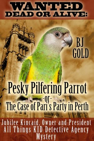 Wanted Dead or Alive: Pesky Pilfering Parrot or The Case of Pari 039 s Party In Perth【電子書籍】 Bj Gold