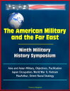 The American Military and the Far East: Ninth Military History Symposium - Asia and Asian Military, Objectives, Pacification, Japan Occupation, World War II, Vietnam, MacArthur, Orient Naval Strategy【電子書籍】[ Progressive Management ]