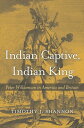 Indian Captive, Indian King Peter Williamson in America and Britain【電子書籍】 Timothy J. Shannon