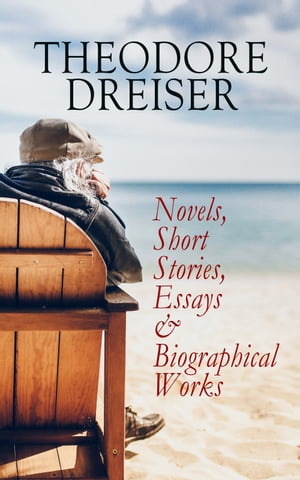 THEODORE DREISER: Novels, Short Stories, Essays & Biographical Works Sister Carrie, The Titan, Jennie Gerhardt, The Financier, The Genius, An American Tragedy, The Stoic, Free and Other Stories, Twelve Men, Hey Rub-a-Dub-Dub…【電子書籍】