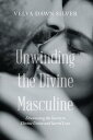 Unwinding the Divine Masculine Discovering the Secrets to Divine Union and Sacred Love