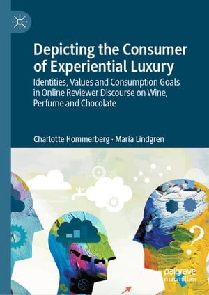 Depicting the Consumer of Experiential Luxury Identities, Values and Consumption Goals in Online Reviewer Discourse on Wine, Perfume and Chocolate【電子書籍】[ Charlotte Hommerberg ]