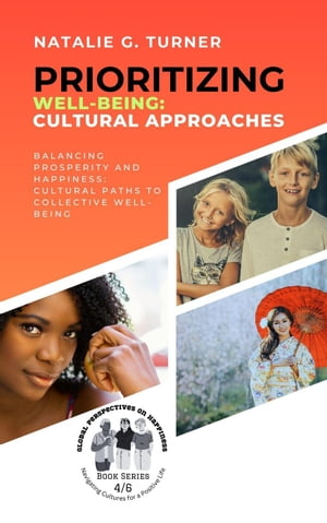 Prioritizing Well-being: Cultural Approaches: Balancing Prosperity and Happiness: Cultural Paths to Collective Well-being