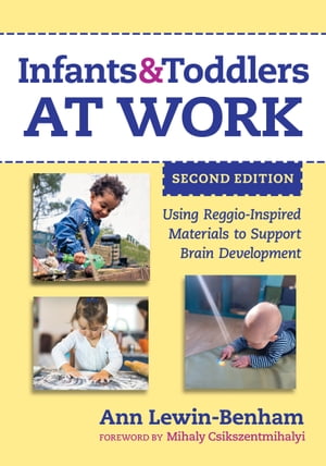 Infants and Toddlers at Work Using Reggio-Inspired Materials to Support Brain Development【電子書籍】[ Ann Lewin-Benham ]