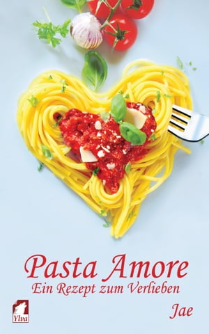 Pasta Amore Ein Rezept zum Verlieben【電子書