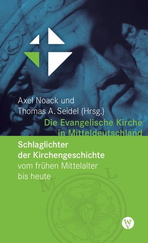 Die Evangelische Kirche in Mitteldeutschland Schlaglichter der Kirchengeschichte vom fr?hen Mittelalter bis heute