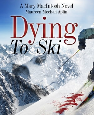 Dying to Ski, a Mary MacIntosh novel【電子書籍】[ Maureen Meehan Aplin ]