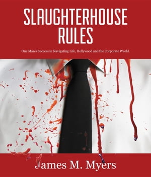 Slaughterhouse Rules One Man's Success in Navigating Life, Hollywood, and the Corporate WorldŻҽҡ[ James M Myers ]