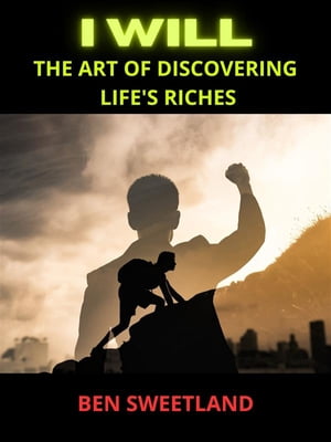 I WILL The Art of Discovering Life 039 s Riches【電子書籍】 Ben Sweetland