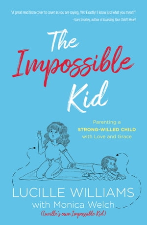 The Impossible Kid Parenting a Strong-Willed Child with Love and Grace【電子書籍】 Lucille Williams