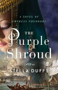 The Purple Shroud A Novel of Empress Theodora【電子書籍】 Stella Duffy