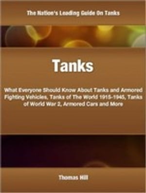 ŷKoboŻҽҥȥ㤨Tanks What Everyone Should Know About Tanks and Armored Fighting Vehicles, Tanks of The World 1915-1945, Tanks of World War 2, Armored Cars and MoreŻҽҡ[ Thomas Hill ]פβǤʤ325ߤˤʤޤ