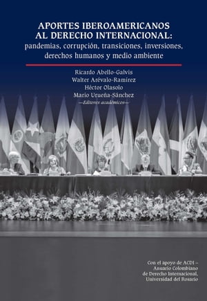 Aportes iberoamericanos al derecho internacional: pandemias, corrupci?n, transiciones, inversiones, derechos humanos y medio ambiente