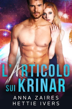 L’Articolo sui Krinar Un Romanzo sulle Cronache dei Krinar【電子書籍】[ Anna Zaires ]