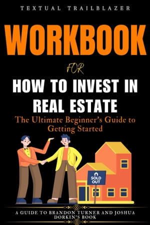 Workbook How to Invest in Real Estate: The Ultimate Beginner 039 s Guide to Getting Started by Brandon Turner and Joshua Dorkin【電子書籍】 Textual Trailblazer