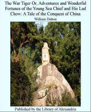 The War Tiger Or, Adventures and Wonderful Fortunes of The Young Sea Chief and His Lad Chow: A Tale of The Conquest of China