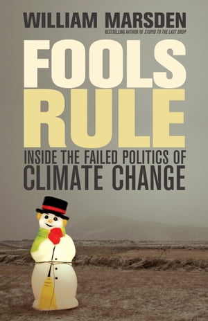 Fools Rule Inside the Failed Politics of Climate Change【電子書籍】[ William Marsden ]